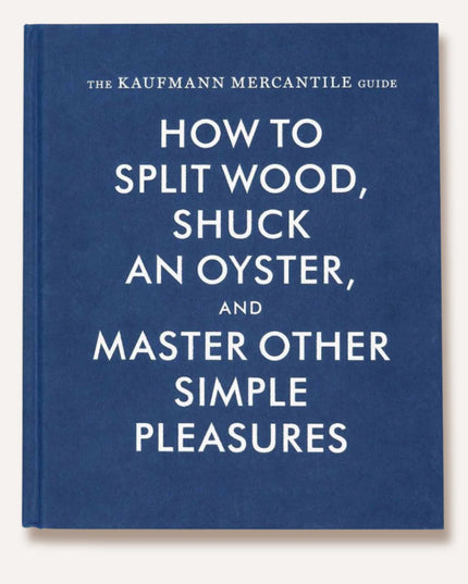 How to Split Wood, Shuck an Oyster and Master Other Simple Pleasures