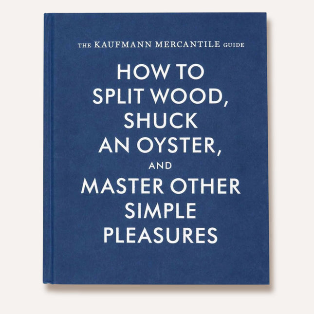 How to Split Wood, Shuck an Oyster and Master Other Simple Pleasures